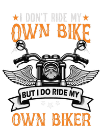 I Don't Ride My Own Bike But I Do Ride My Own Biker Funny T-Shirt