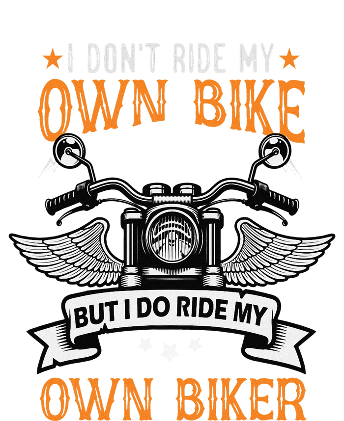 I Don't Ride My Own Bike But I Do Ride My Own Biker Funny T-Shirt