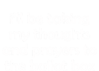 Ill Be Taking My Thoughts And Prayers To The Ballot Box T-Shirt