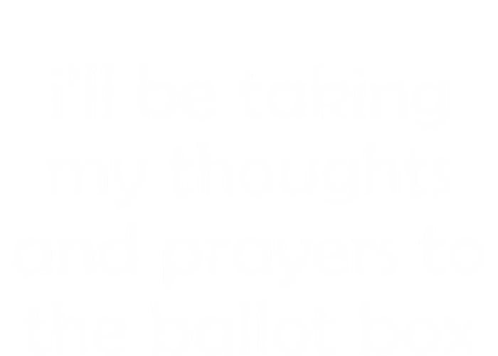 Ill Be Taking My Thoughts And Prayers To The Ballot Box T-Shirt