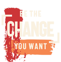 Be The Change You Want Positive Inspiration Gift T-Shirt