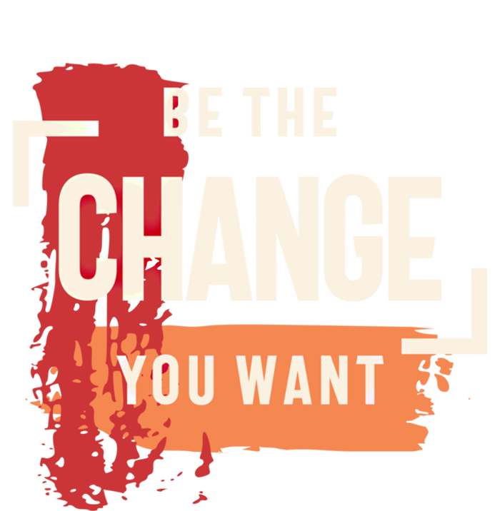 Be The Change You Want Positive Inspiration Gift T-Shirt