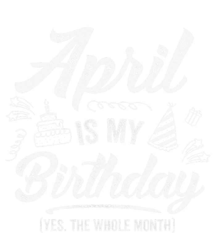 April Is My Birthday Yes The Whole Month Funny April Bday T-Shirt