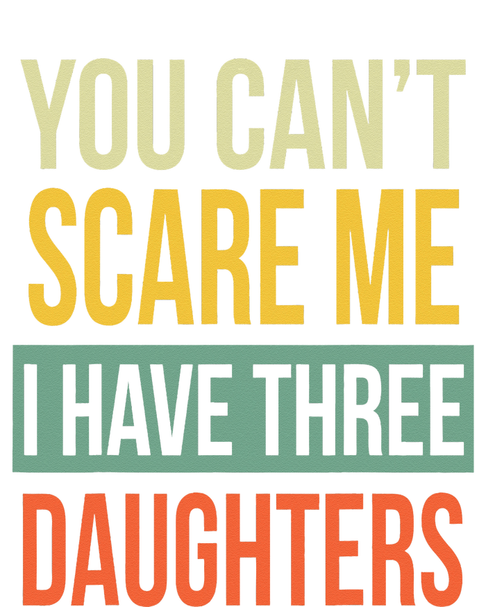 You Can't Scare Me I Have Three Daughters Father's Day T-Shirt