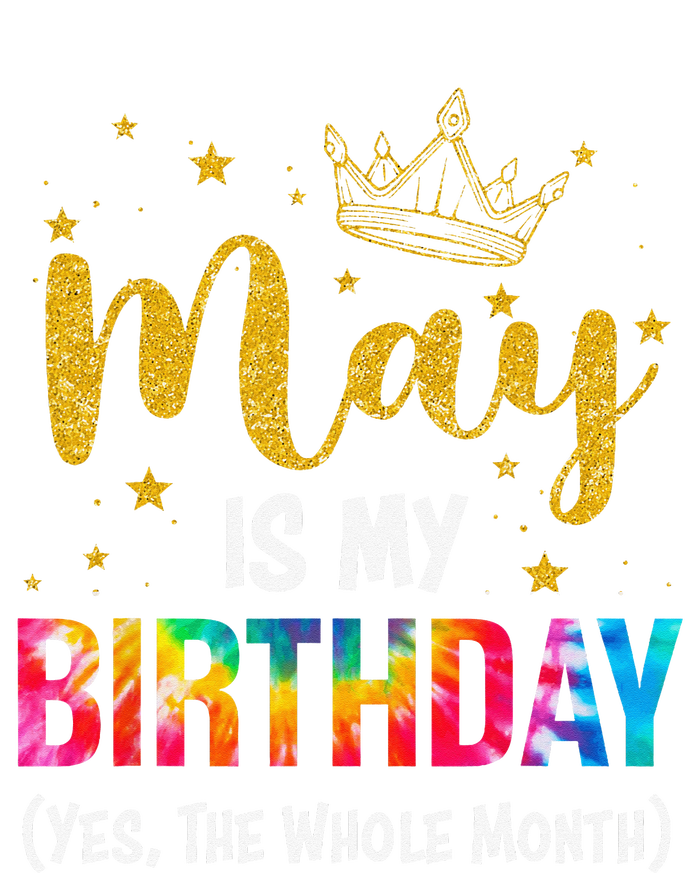 May Is My Birthday Yes The Whole Month Funny May Birthday T-Shirt