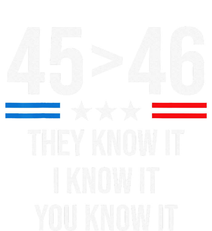 45 Is Greater Than 46 I Know It You Know It Funny Trump 2024 Tall Sweatshirt