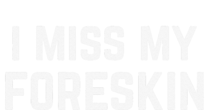 I Miss My Foreskin Funny Quote T-Shirt