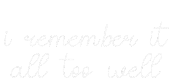 I remember it all too well T-Shirt