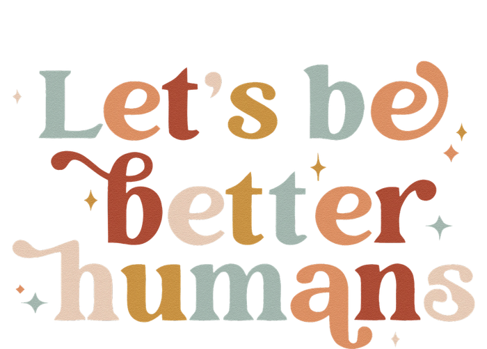 Let's Be Better Humans T-Shirt