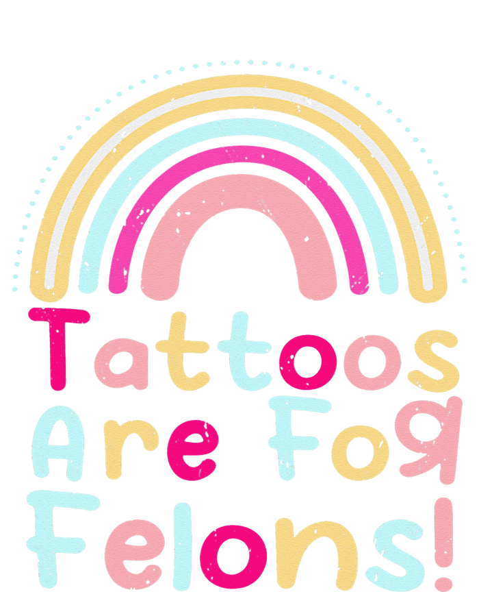 Tattoos Are For Felons Cute Rainbow Funny Tattooed Tall Long Sleeve T-Shirt