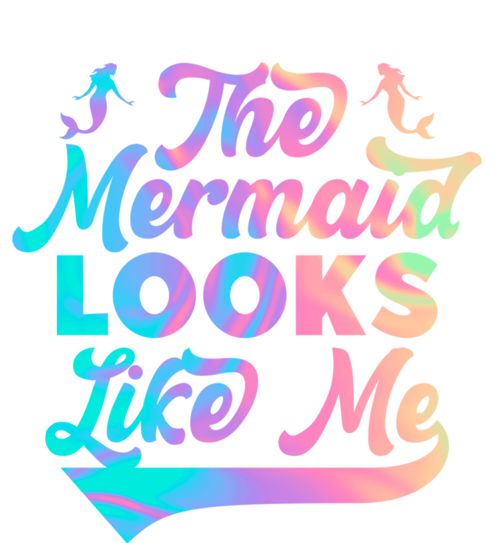 The Mermaid Looks Like Me Funny Gift Men Women Kids T-Shirt