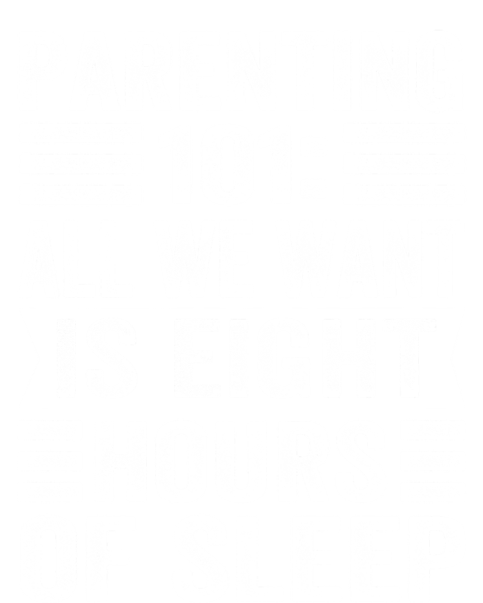 Parenting 101: All We Want Is Eight Hours Of Sleep Funny Cute Gift T-Shirt