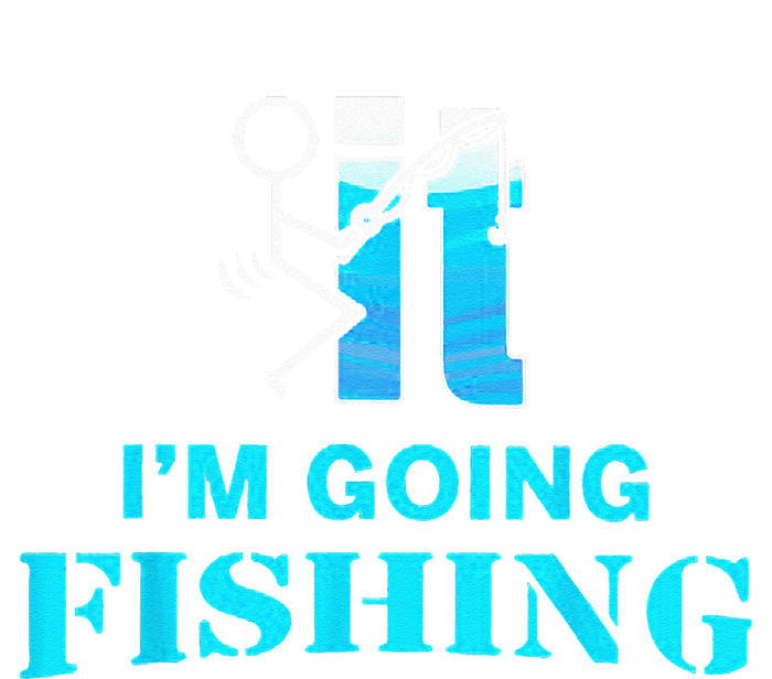 Fuck It Im Going Fishing T-Shirt