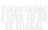 Everything I Love To Do Is Illegal T-Shirt