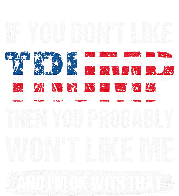 If You Dont Like Trump Then You Probably Wont Like Me T-Shirt