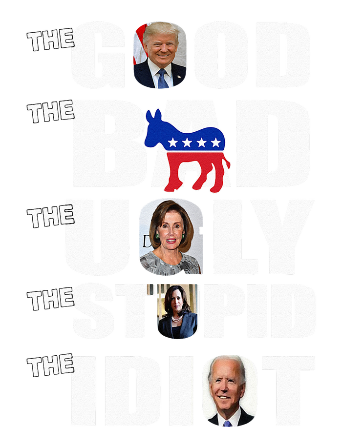 Support Trump The Good The Bad The Ugly The Stupid The Idiot Tie-Dye T-Shirt