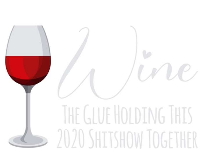 Wine The Glue Holding This 2020 Shitshow Together Gift T-Shirt