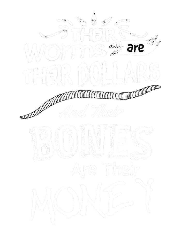 Their Worms Are Their Dollars & Their Bones Are Their Money T-Shirt