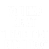 You Had Me At I Hate That Bitch Too Cute Gift Funny Bff Diva Cool Gift T-Shirt