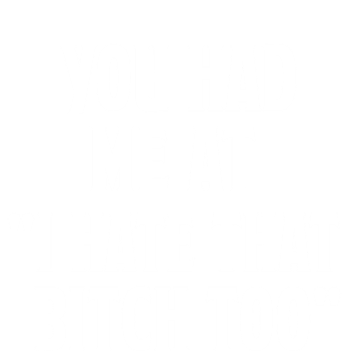 You Had Me At I Hate That Bitch Too Cute Gift Funny Bff Diva Cool Gift T-Shirt