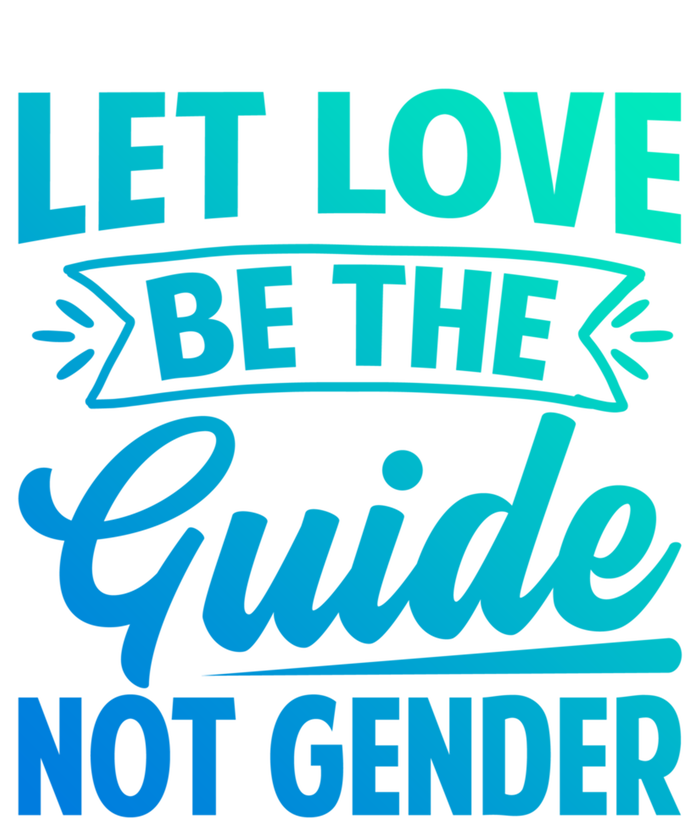 Let Love Be The Guide Not Gender Meaningful Gift T-Shirt