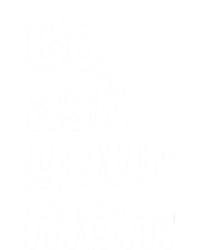 Go Ask Your Mom Funny Dad Fathers Day Birthday Christmas Meaningful Gift Sweatshirt Cinch Pack Bag