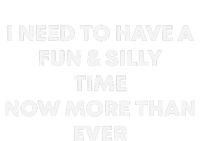 I Need To Have A Fun And Silly Time Now More Than Ever T-Shirt