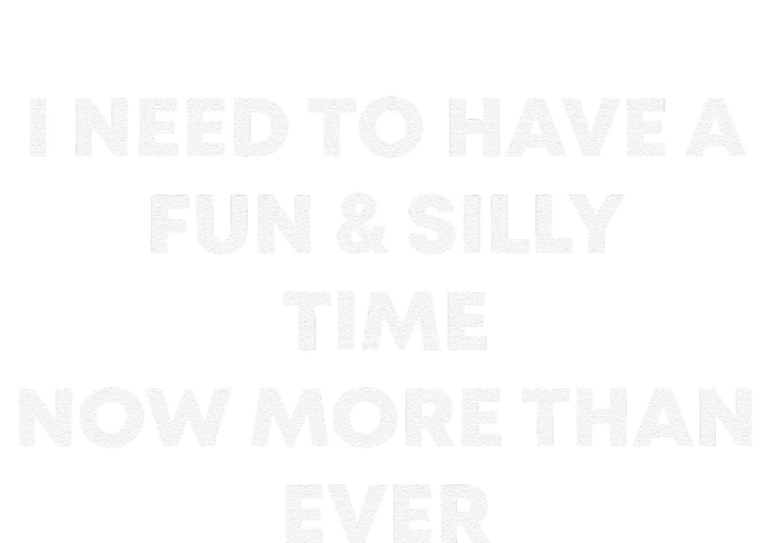 I Need To Have A Fun And Silly Time Now More Than Ever T-Shirt