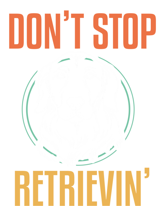 Golden Retriever Dont Stop Retrievin Cool Gift T-Shirt