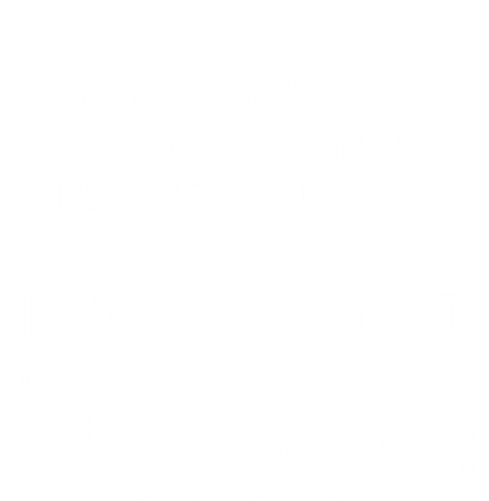 Good Morning This Is God I Will Be Handling Your Problems Meaningful Gift T-Shirt