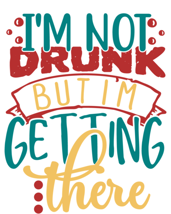 Im Not Drunk But Im Getting There Funny Ing Quote Cool Gift Women's T-Shirt