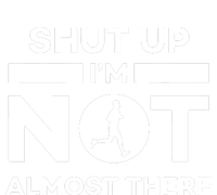 Shut Up Im Not Almost There Running T-Shirt