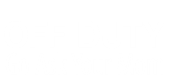 Off Duty Go Ask Your Mom Gift T-Shirt