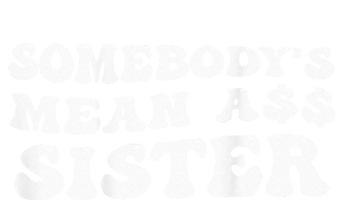 Funny Somebody's Mean Ass Sister Humor Quote On Back T-Shirt