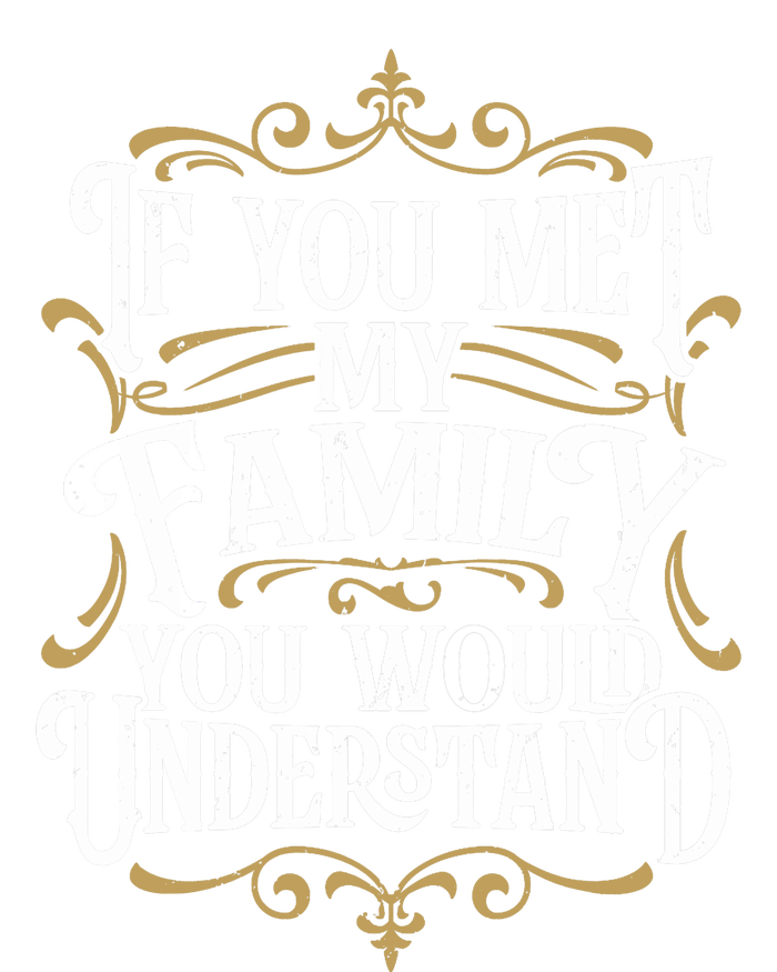 Funny Family Design, If You Met My Family You'd Understand Tall Sweatshirt