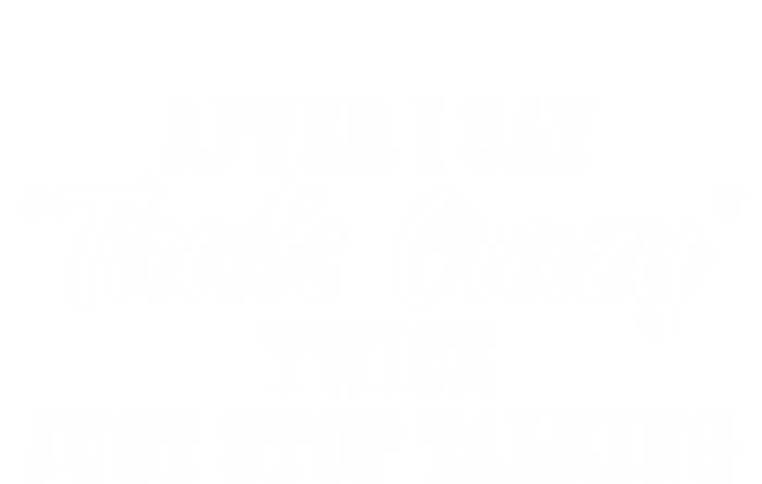 After I Say Thats Crazy Twice Just Stop Talking Funny Quote Gift Ladies Essential Flowy Tank