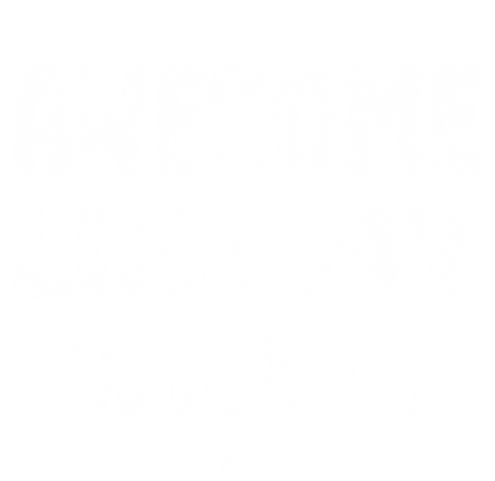 Awesome Like My Daughters Funny Dad Fathers Day Meaningful Gift T-Shirt