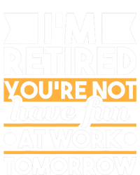 I'm Retired You're Not Have Fun At Work - Retirement Retiree Toddler T-Shirt