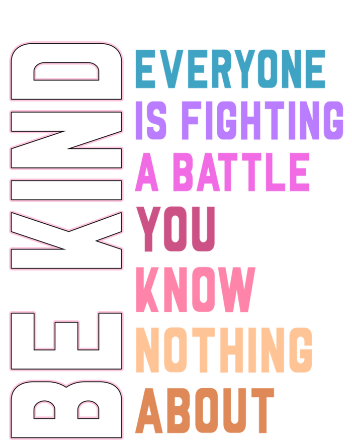 Be Kind Everyone Is Fighting A Battle You Know Nothing About Funny Gift T-Shirt