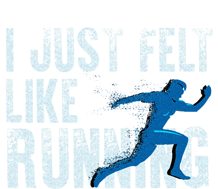 Funny Cross Country Gift I Just Felt Like Running Men Women T-Shirt