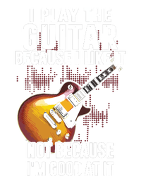 I Play The Guitar Because I Like It Not Because Im Good At T-Shirt