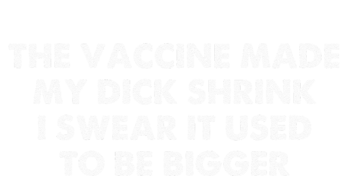 The Vaccine Made My Dick Shrink I Swear It Used To Be Bigger Tank Top