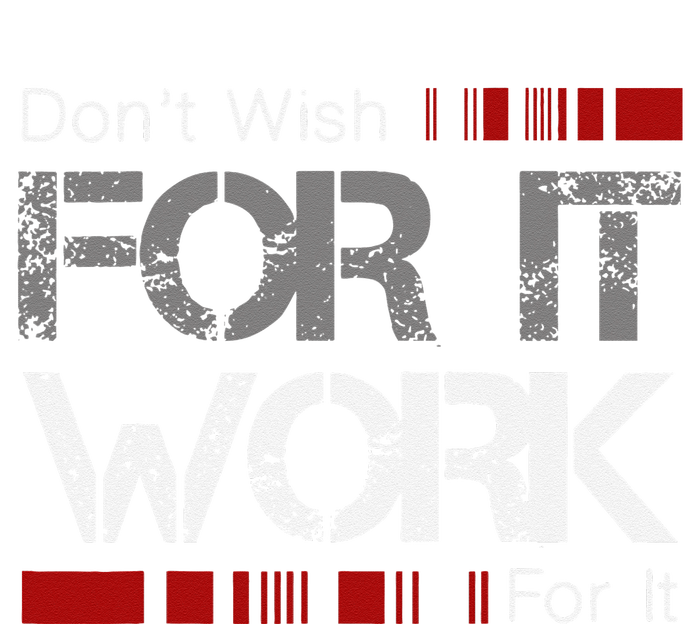 Dont Wish Work For It Great To Inspire Motivate T-Shirt