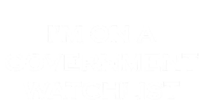 Im On A Government Watchlist Garment-Dyed Heavyweight T-Shirt