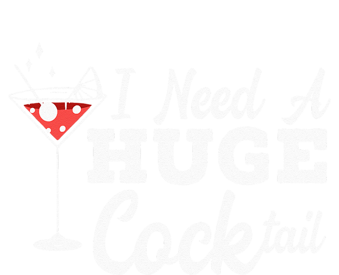 I Need A Huge Cocktail Alcohol Lover Adult Humor Dirty Jokes T-Shirt