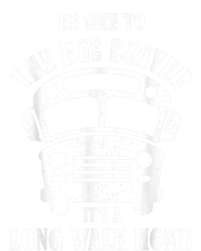 Be Nice To The Bus Driver Its A Long Walk Home Bus Driver T-Shirt