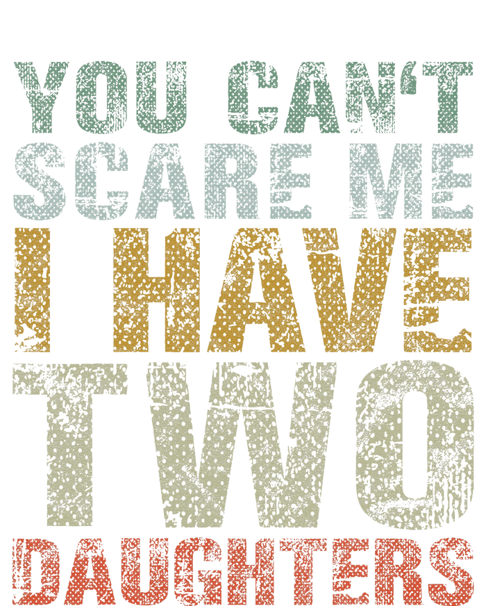 You Can't Scare Me I Have Two Daughters Dad Father Day T-Shirt