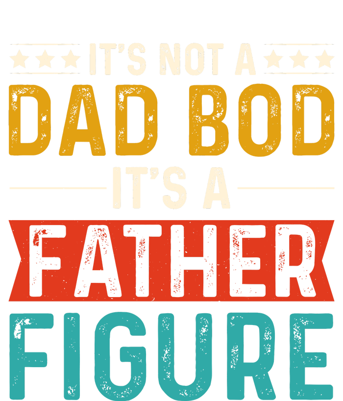 Its Not A Dad Bod Its A Father Figure T-Shirt