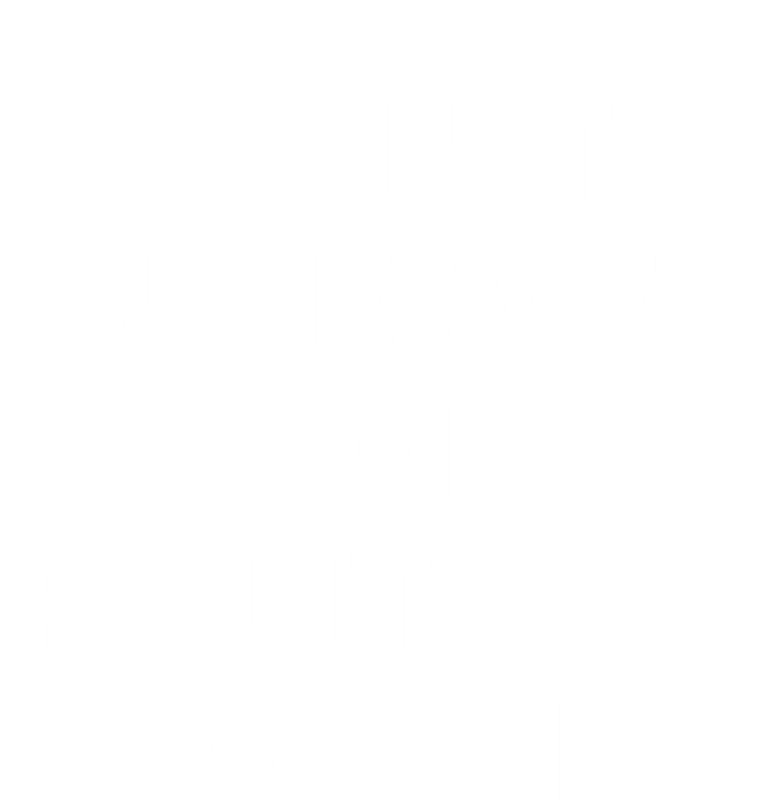 Dont Use Me For Political Gain Protest Word Design Gift T-Shirt