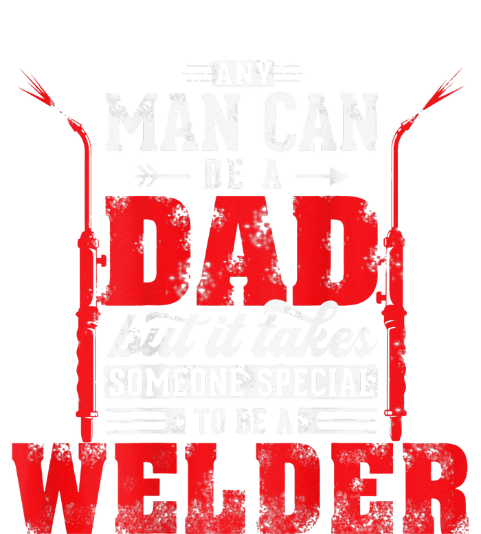 Any Man Can Be A Dad Special One A Welder Funny Welding T-Shirt